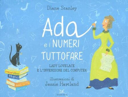 Ada e i numeri tuttofare. Lady Lovelace e l’invenzione del computer
