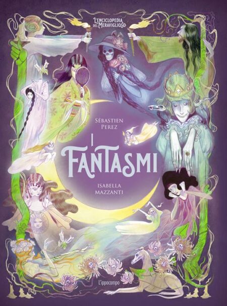 I fantasmi. L’enciclopedia del meraviglioso. Ediz. illustrata
